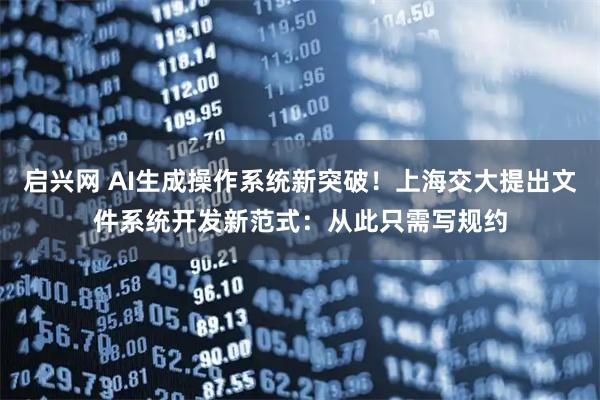 启兴网 AI生成操作系统新突破！上海交大提出文件系统开发新范式：从此只需写规约